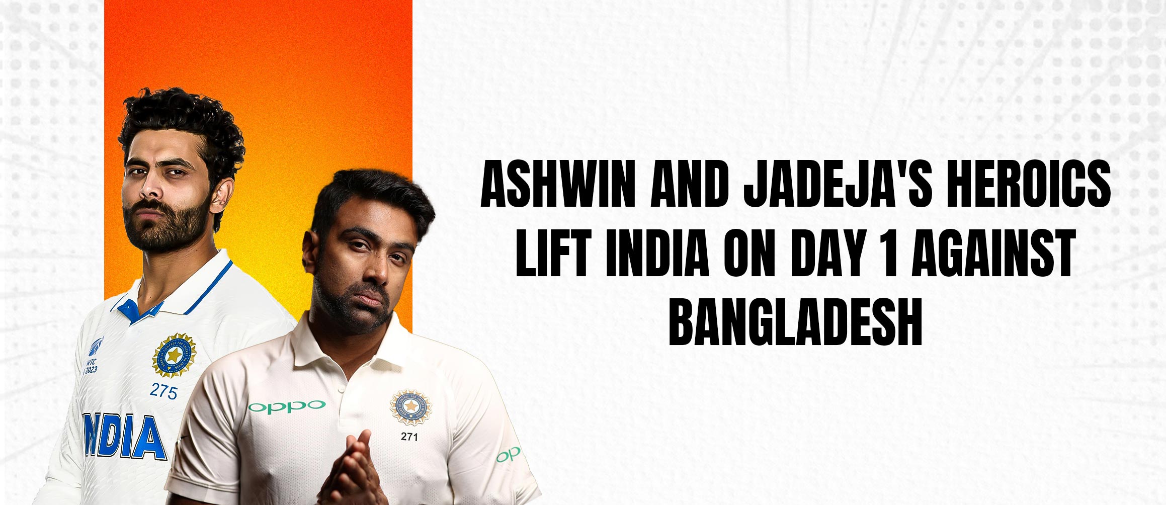 Ashwin and Jadeja’s Heroics Lift India on Day 1 Against Bangladesh