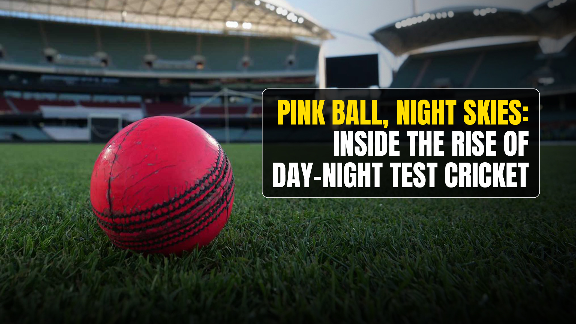Pink Ball, Night Skies: Inside the Rise of Day-Night Test Cricket